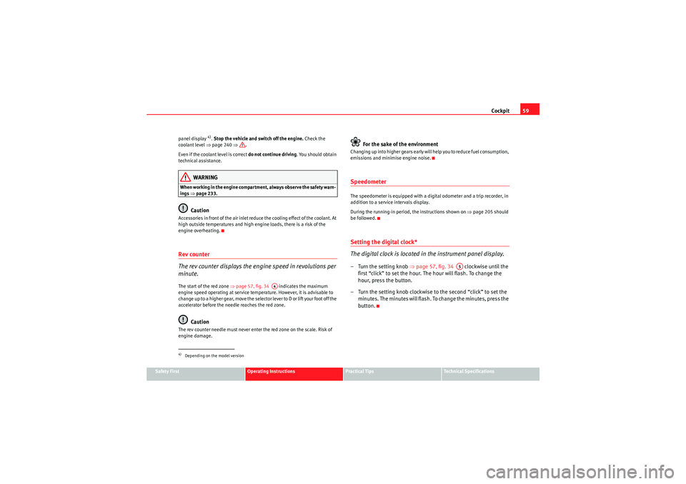 Seat Altea XL 2011  Owners Manual Cockpit59
Safety First
Operating Instructions
Practical Tips
Technical Specifications
panel display 
4). 
Stop the vehicle and switch off the engine. Check the 
coolant level ⇒ page 240 ⇒.
Even if