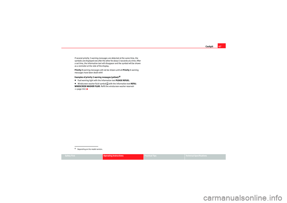Seat Altea XL 2011 Repair Manual Cockpit67
Safety First
Operating Instructions
Practical Tips
Technical Specifications
If several priority 2 warning messages are detected at the same time, the 
symbols are displayed one after the oth