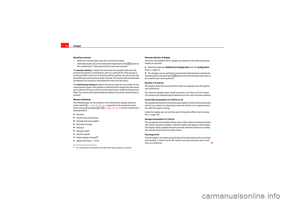 Seat Altea XL 2011 Manual PDF Cockpit
72Resetting a memory
– Select the memory where you wish to erase the values.
– Hold down button   on the windscreen wiper lever or the   button on 
the multifunction* steering wheel for at