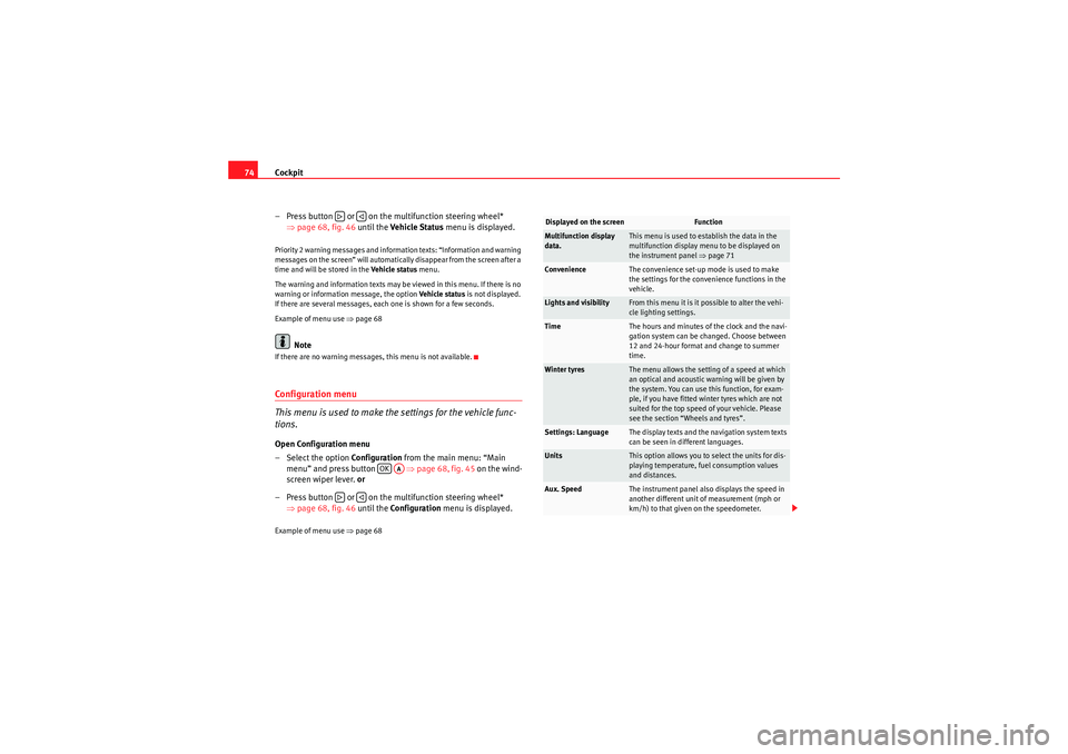 Seat Altea XL 2011 Manual PDF Cockpit
74
– Press button   or   on the multifunction steering wheel* ⇒page 68, fig. 46  until the Vehicle Status  menu is displayed.Priority 2 warning messages and information texts: “Informati