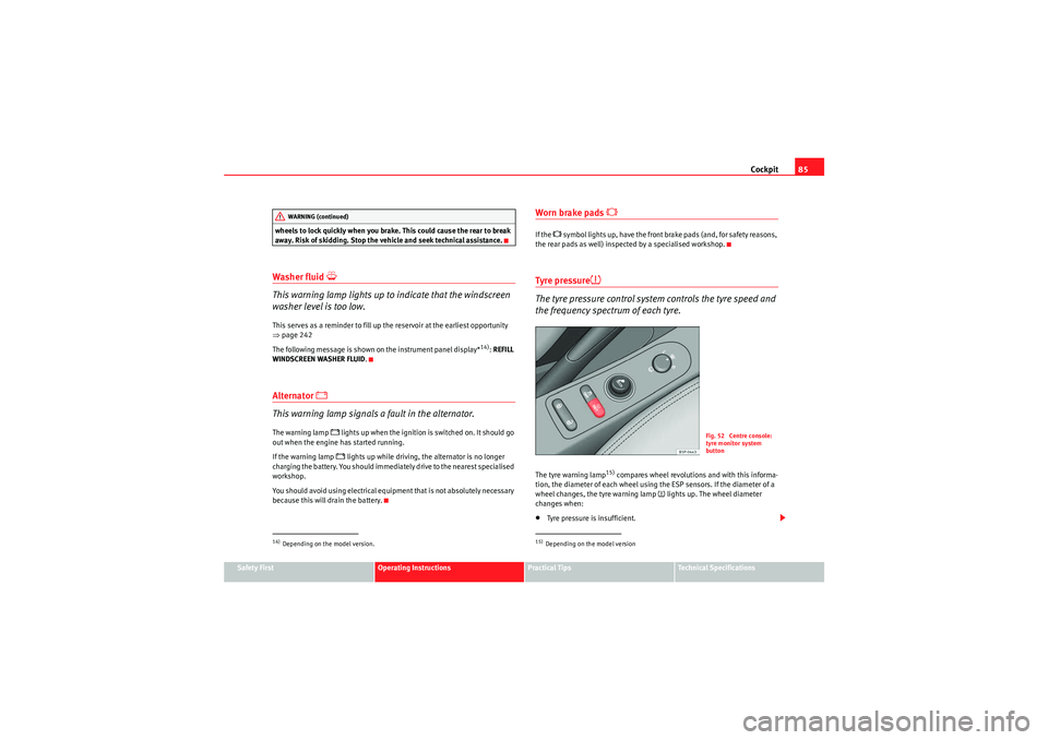 Seat Altea XL 2011 Manual Online Cockpit85
Safety First
Operating Instructions
Practical Tips
Technical Specifications
wheels to lock quickly when you brake. This could cause the rear to break 
away. Risk of skidding. Stop the vehicl