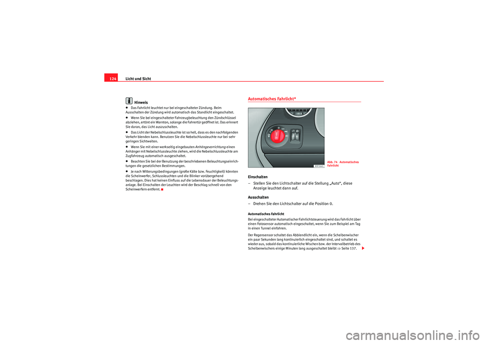 Seat Altea XL 2011  Betriebsanleitung (in German) Licht und Sicht
124
Hinweis•Das Fahrlicht leuchtet nur bei eingeschalteter Zündung. Beim 
Ausschalten der Zündung wird automatisch das Standlicht eingeschaltet.•Wenn Sie bei eingeschalteter Fahr
