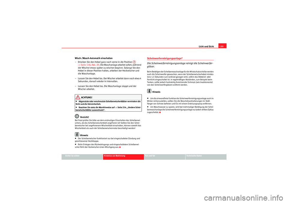 Seat Altea XL 2011 Betriebsanleitung (in German) Licht und Sicht139
Sicher ist sicher
Hinweise zur Bedienung
Rat und Tat
Te c h n i s c h e D a t e n
Wisch-/Wasch-Automatik einschalten
– Drücken Sie den Hebel ganz nach vorne in die Position
Seat Altea XL 2011 Betriebsanleitung (in German) Licht und Sicht139
Sicher ist sicher
Hinweise zur Bedienung
Rat und Tat
Te c h n i s c h e D a t e n
Wisch-/Wasch-Automatik einschalten
– Drücken Sie den Hebel ganz nach vorne in die Position