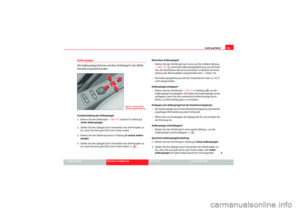 Seat Altea XL 2011 Betriebsanleitung (in German) Licht und Sicht141
Sicher ist sicher
Hinweise zur Bedienung
Rat und Tat
Te c h n i s c h e D a t e n
Außenspiegel
Die Außenspiegel können mit dem Drehknopf in der Mittel-
konsole eingestellt werd Seat Altea XL 2011 Betriebsanleitung (in German) Licht und Sicht141
Sicher ist sicher
Hinweise zur Bedienung
Rat und Tat
Te c h n i s c h e D a t e n
Außenspiegel
Die Außenspiegel können mit dem Drehknopf in der Mittel-
konsole eingestellt werd
