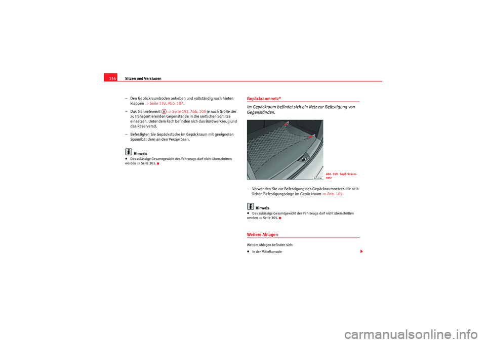 Seat Altea XL 2011 Betriebsanleitung (in German) Sitzen und Verstauen
154
– Den Gepäckraumboden anheben und vollständig nach hinten klappen ⇒ Seite 153, Abb. 107 .
– Das Trennelement ⇒Seite 153, Abb. 108 je nach Größe der
zu transpo Seat Altea XL 2011 Betriebsanleitung (in German) Sitzen und Verstauen
154
– Den Gepäckraumboden anheben und vollständig nach hinten klappen ⇒ Seite 153, Abb. 107 .
– Das Trennelement ⇒Seite 153, Abb. 108 je nach Größe der
zu transpo