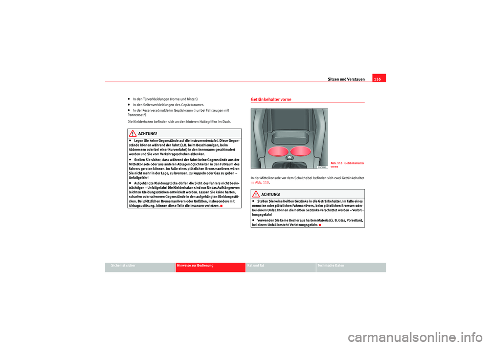 Seat Altea XL 2011 Betriebsanleitung (in German) Sitzen und Verstauen155
Sicher ist sicher
Hinweise zur Bedienung
Rat und Tat
Te c h n i s c h e D a t e n
•In den Türverkleidungen (vorne und hinten)•In den Seitenverkleidungen des Gepäckraumes Seat Altea XL 2011 Betriebsanleitung (in German) Sitzen und Verstauen155
Sicher ist sicher
Hinweise zur Bedienung
Rat und Tat
Te c h n i s c h e D a t e n
•In den Türverkleidungen (vorne und hinten)•In den Seitenverkleidungen des Gepäckraumes