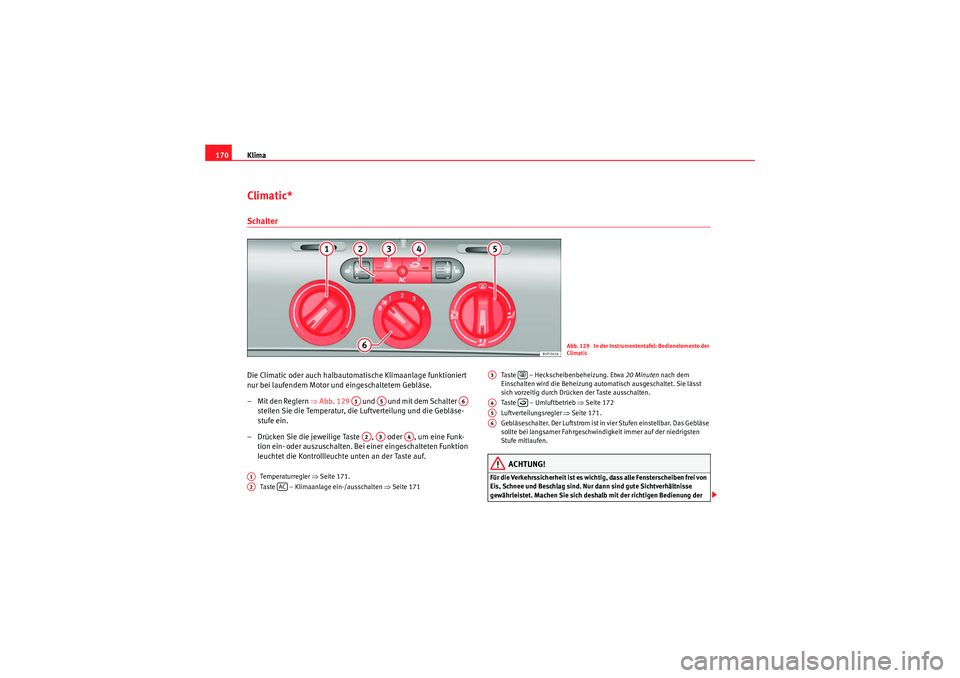 Seat Altea XL 2011 Betriebsanleitung (in German) Klima
170Climatic*SchalterDie Climatic oder auch halbautomatische Klimaanlage funktioniert
nur bei laufendem Motor und eingeschaltetem Gebläse.
– Mit den Reglern ⇒Abb. 129 und und mit dem Seat Altea XL 2011 Betriebsanleitung (in German) Klima
170Climatic*SchalterDie Climatic oder auch halbautomatische Klimaanlage funktioniert
nur bei laufendem Motor und eingeschaltetem Gebläse.
– Mit den Reglern ⇒Abb. 129 und und mit dem