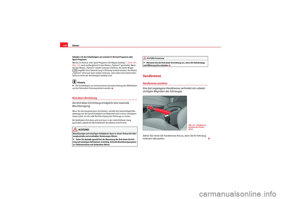Seat Altea XL 2011 Betriebsanleitung (in German) Fahren
196Schalten mit den Schaltwippen am Lenkrad im Normal-Programm oder
Sport-Programm
Werden im Normal- oder Sport-Programm die Wippen betätigt ⇒Seite 195,
Abb. 150 , wird vorübergehend in Seat Altea XL 2011 Betriebsanleitung (in German) Fahren
196Schalten mit den Schaltwippen am Lenkrad im Normal-Programm oder
Sport-Programm
Werden im Normal- oder Sport-Programm die Wippen betätigt ⇒Seite 195,
Abb. 150 , wird vorübergehend in