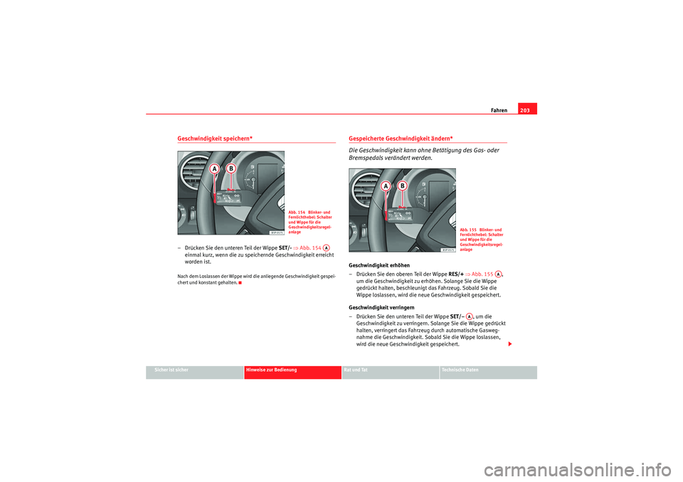 Seat Altea XL 2011 Betriebsanleitung (in German) Fahren203
Sicher ist sicher
Hinweise zur Bedienung
Rat und Tat
Te c h n i s c h e D a t e n
Geschwindigkeit speichern*– Drücken Sie den unteren Teil der Wippe SET/- ⇒ Abb. 154
einmal kurz, w Seat Altea XL 2011 Betriebsanleitung (in German) Fahren203
Sicher ist sicher
Hinweise zur Bedienung
Rat und Tat
Te c h n i s c h e D a t e n
Geschwindigkeit speichern*– Drücken Sie den unteren Teil der Wippe SET/- ⇒ Abb. 154
einmal kurz, w