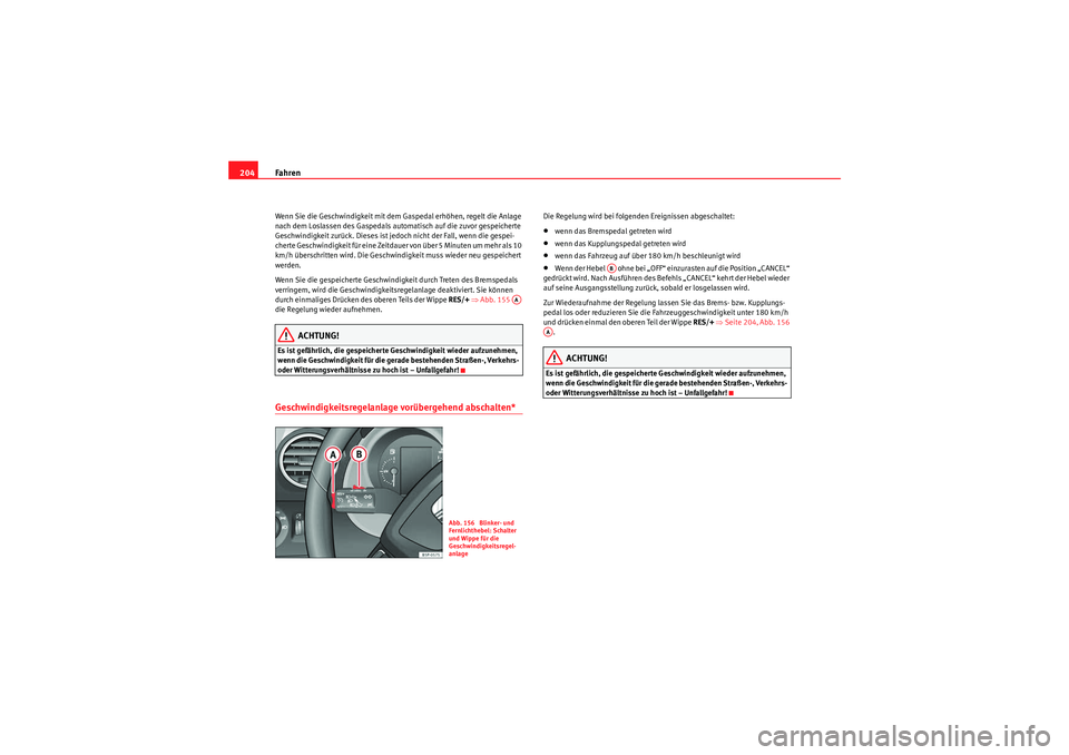 Seat Altea XL 2011 Betriebsanleitung (in German) Fahren
204Wenn Sie die Geschwindigkeit mit dem Gaspedal erhöhen, regelt die Anlage
nach dem Loslassen des Gaspedals automatisch auf die zuvor gespeicherte
Geschwindigkeit zurück. Dieses ist jedoch Seat Altea XL 2011 Betriebsanleitung (in German) Fahren
204Wenn Sie die Geschwindigkeit mit dem Gaspedal erhöhen, regelt die Anlage
nach dem Loslassen des Gaspedals automatisch auf die zuvor gespeicherte
Geschwindigkeit zurück. Dieses ist jedoch