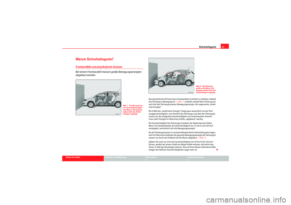 Seat Altea XL 2011 Betriebsanleitung (in German) Sicherheitsgurte21
Sicher ist sicher
Hinweise zur Bedienung
Rat und Tat
Te c h n i s c h e D a t e n
Warum Sicherheitsgurte?Frontalunfälle und physikalische Gesetze
Bei einem Frontalunfall müssen g Seat Altea XL 2011 Betriebsanleitung (in German) Sicherheitsgurte21
Sicher ist sicher
Hinweise zur Bedienung
Rat und Tat
Te c h n i s c h e D a t e n
Warum Sicherheitsgurte?Frontalunfälle und physikalische Gesetze
Bei einem Frontalunfall müssen g