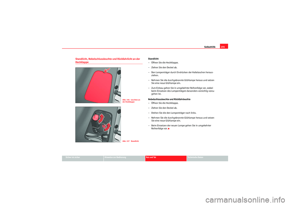 Seat Altea XL 2011 Betriebsanleitung (in German) Selbsthilfe291
Sicher ist sicher
Hinweise zur Bedienung
Rat und Tat
Te c h n i s c h e D a t e n
Standlicht, Nebelschlussleuchte und Rückfahrlicht an der Heckklappe
Standlicht
– Öffnen Sie die He Seat Altea XL 2011 Betriebsanleitung (in German) Selbsthilfe291
Sicher ist sicher
Hinweise zur Bedienung
Rat und Tat
Te c h n i s c h e D a t e n
Standlicht, Nebelschlussleuchte und Rückfahrlicht an der Heckklappe
Standlicht
– Öffnen Sie die He