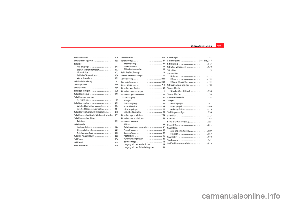 Seat Altea XL 2011  Betriebsanleitung (in German) Stichwortverzeichnis325
Schadstofffilter  . . . . . . . . . . . . . . . . . . . . . . . . . 179
Schalten mit Tiptronic . . . . . . . . . . . . . . . . . . . . 195
Schalter
Außenspiegel . . . . . . . 
