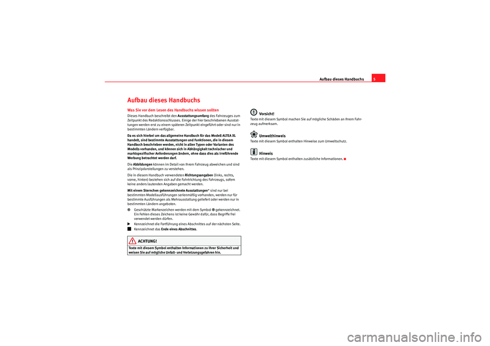 Seat Altea XL 2011  Betriebsanleitung (in German) Aufbau dieses Handbuchs5
Aufbau dieses HandbuchsWas Sie vor dem Lesen des Handbuchs wissen solltenDieses Handbuch beschreibt den  Ausstattungsumfang des Fahrzeuges zum 
Zeitpunkt des Redaktionsschluss