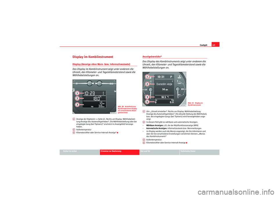 Seat Altea XL 2011  Betriebsanleitung (in German) Cockpit63
Sicher ist sicher
Hinweise zur Bedienung
Rat und Tat
Te c h n i s c h e  D a t e n
Display im KombiinstrumentDisplay (Anzeige ohne Warn- bzw. Informationstexte) 
Das Display im Kombiinstrume