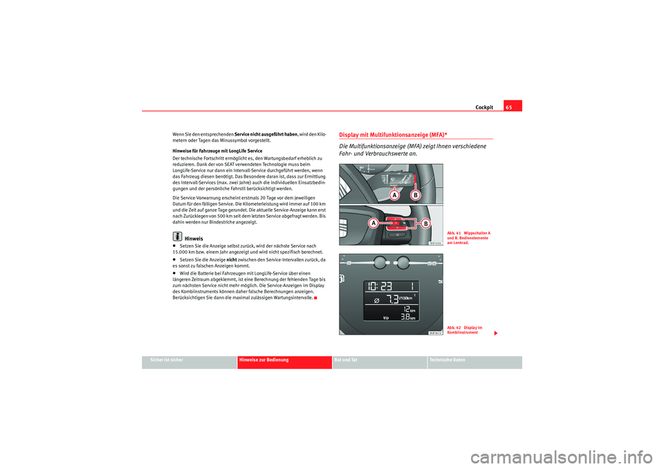 Seat Altea XL 2011  Betriebsanleitung (in German) Cockpit65
Sicher ist sicher
Hinweise zur Bedienung
Rat und Tat
Te c h n i s c h e  D a t e n
Wenn Sie den entsprechenden Service nicht ausgeführt haben
, wird den Kilo-
metern oder Tagen das Minussym