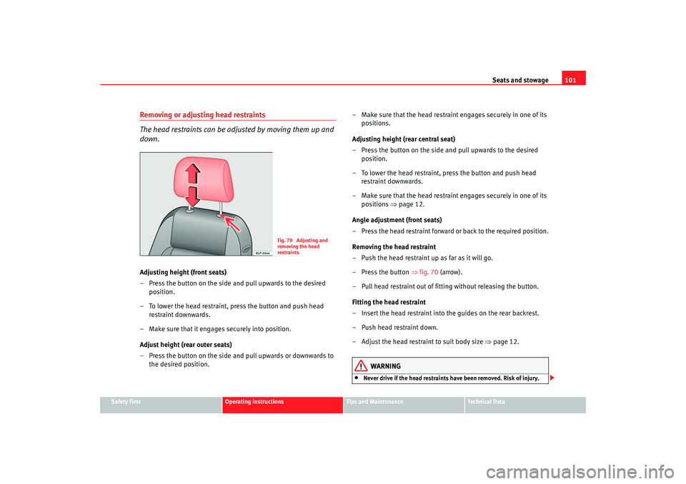 Seat Cordoba 2006 Owners Manual Seats and stowage101
Safety First
Operating instructions
Tips and Maintenance
Te c h n i c a l D a t a
Removing or adjusting head restraints
The head restraints can be adju sted by moving them up and Seat Cordoba 2006 Owners Manual Seats and stowage101
Safety First
Operating instructions
Tips and Maintenance
Te c h n i c a l D a t a
Removing or adjusting head restraints
The head restraints can be adju sted by moving them up and