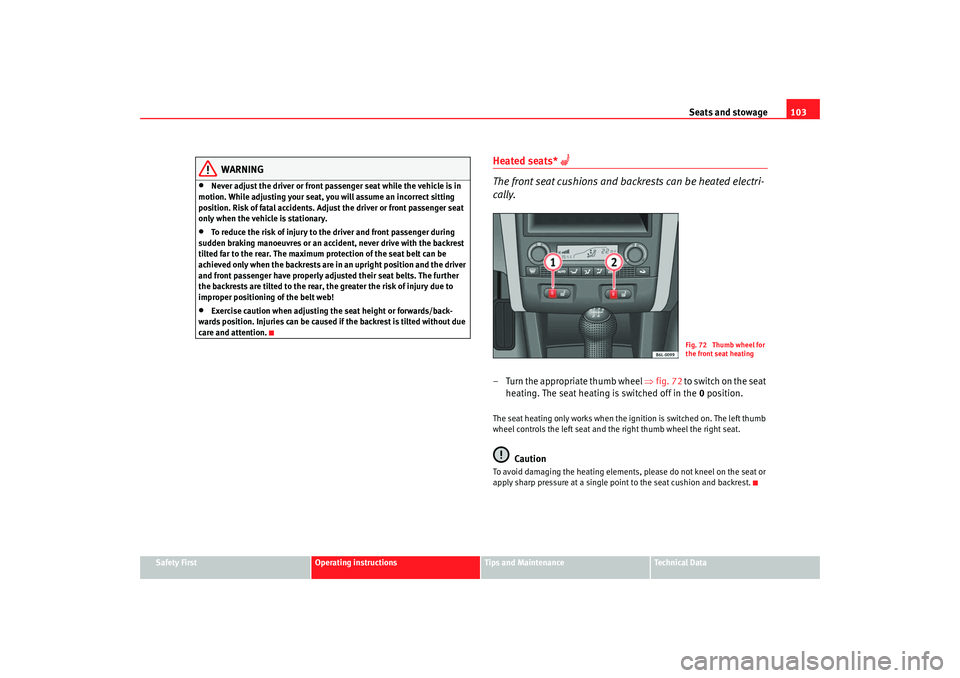 Seat Cordoba 2006 Owners Manual Seats and stowage103
Safety First
Operating instructions
Tips and Maintenance
Te c h n i c a l D a t a
WARNING
•
Never adjust the driver or front pass enger seat while the vehicle is in
motion. Wh Seat Cordoba 2006 Owners Manual Seats and stowage103
Safety First
Operating instructions
Tips and Maintenance
Te c h n i c a l D a t a
WARNING
•
Never adjust the driver or front pass enger seat while the vehicle is in
motion. Wh
