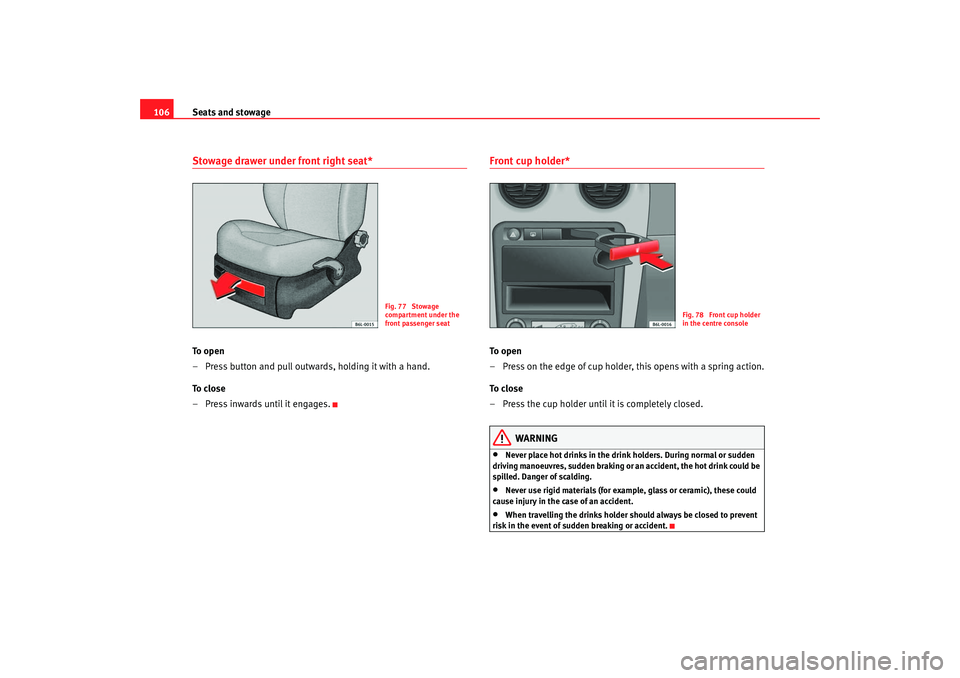 Seat Cordoba 2006 Owners Manual Seats and stowage
106Stowage drawer under front right seat*To o p e n
– Press button and pull outwards, holding it with a hand.
To close
– Press inwards until it engages.
Front cup holder* To o Seat Cordoba 2006 Owners Manual Seats and stowage
106Stowage drawer under front right seat*To o p e n
– Press button and pull outwards, holding it with a hand.
To close
– Press inwards until it engages.
Front cup holder* To o