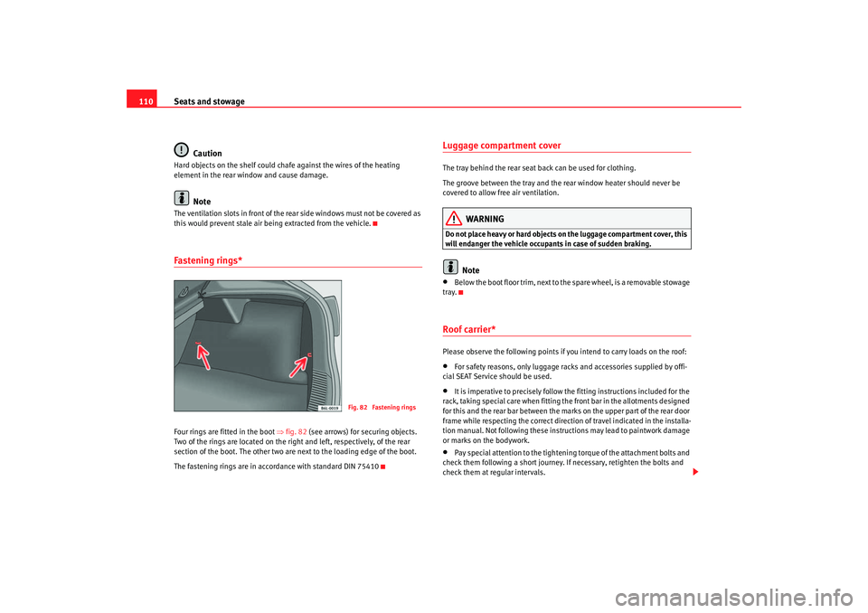 Seat Cordoba 2006 Owners Manual Seats and stowage
110
CautionHard objects on the shelf could chafe against the wires of the heating
element in the rear window and cause damage.
Note
The ventilation slots in front of the rear side w Seat Cordoba 2006 Owners Manual Seats and stowage
110
CautionHard objects on the shelf could chafe against the wires of the heating
element in the rear window and cause damage.
Note
The ventilation slots in front of the rear side w
