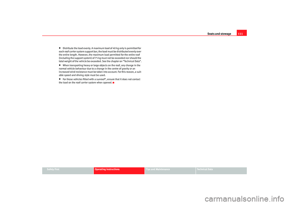 Seat Cordoba 2006  Owners Manual Seats and stowage111
Safety First
Operating instructions
Tips and Maintenance
Te c h n i c a l  D a t a
•
Distribute the load evenly. A maximum  load of 40 kg only is permitted for 
each roof carrie