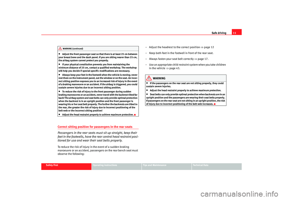 Seat Cordoba 2006  Owners Manual Safe driving11
Safety First
Operating instructions
Tips and Maintenance
Te c h n i c a l  D a t a
•
Adjust the front passenger seat so that there is at least 25 cm between 
your breast bone and the 