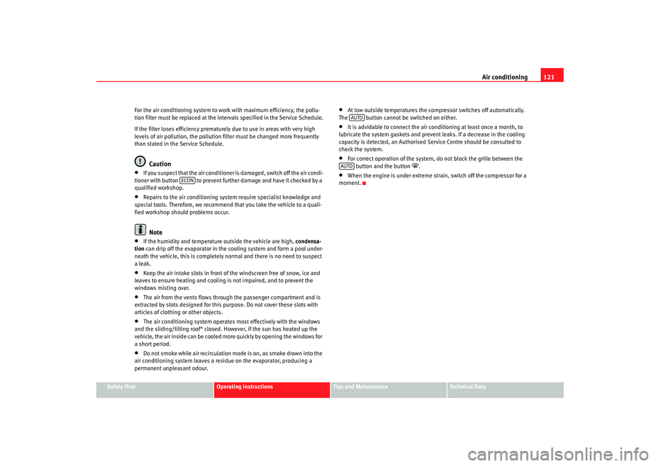 Seat Cordoba 2006 Owners Guide Air conditioning121
Safety First
Operating instructions
Tips and Maintenance
Te c h n i c a l  D a t a
For the air conditioning system to wo
rk with maximum efficiency, the pollu-
tion filter must be 