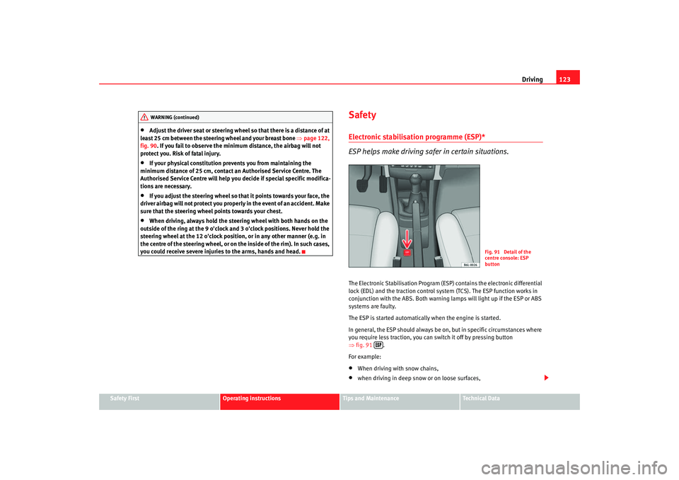 Seat Cordoba 2006 Owners Guide Driving123
Safety First
Operating instructions
Tips and Maintenance
Te c h n i c a l  D a t a
•
Adjust the driver seat or steering wheel so that there is a distance of at 
least 25 cm between the st