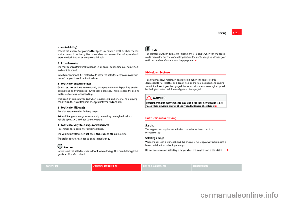 Seat Cordoba 2006  Owners Manual Driving131
Safety First
Operating instructions
Tips and Maintenance
Te c h n i c a l  D a t a
N - neutral (idling)
To take the lever out of position 
N at speeds of below 5 km/h or when the car 
is at