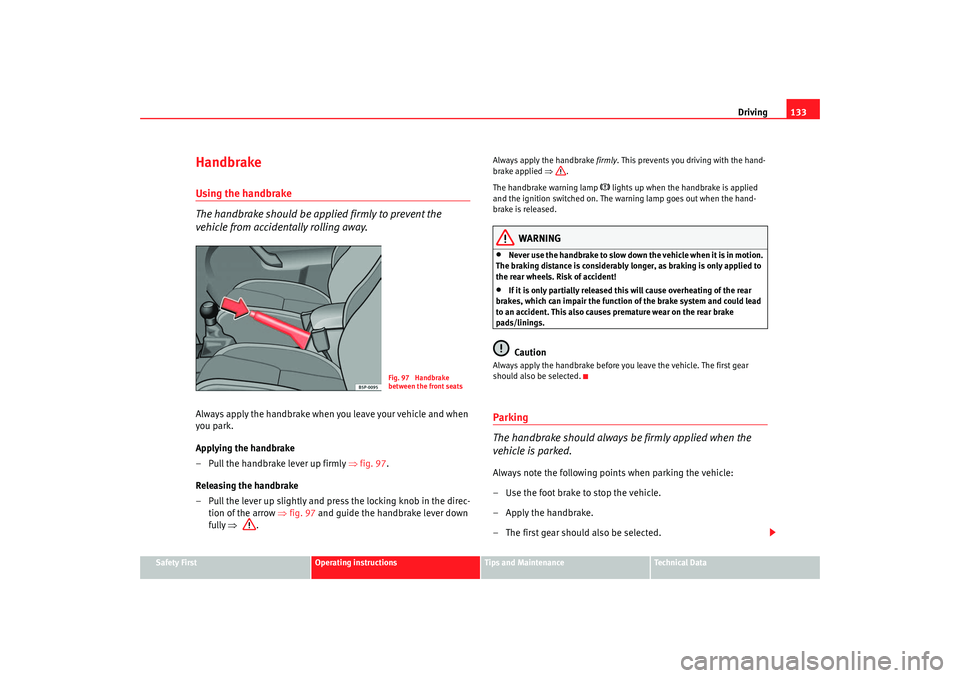 Seat Cordoba 2006 Owners Manual Driving133
Safety First
Operating instructions
Tips and Maintenance
Te c h n i c a l D a t a
HandbrakeUsing the handbrake
The handbrake should be applied firmly to prevent the
vehicle from accidenta Seat Cordoba 2006 Owners Manual Driving133
Safety First
Operating instructions
Tips and Maintenance
Te c h n i c a l D a t a
HandbrakeUsing the handbrake
The handbrake should be applied firmly to prevent the
vehicle from accidenta