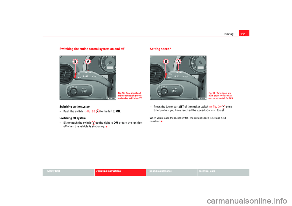 Seat Cordoba 2006  Owners Manual Driving135
Safety First
Operating instructions
Tips and Maintenance
Te c h n i c a l  D a t a
Switching the cruise control system on and offSwitching on the system
–Push the switch  ⇒fig. 98  to t