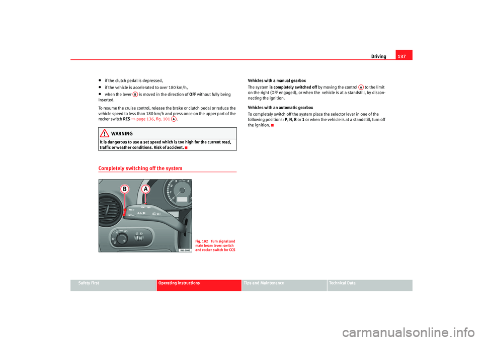 Seat Cordoba 2006  Owners Manual Driving137
Safety First
Operating instructions
Tips and Maintenance
Te c h n i c a l  D a t a
•
if the clutch pedal is depressed,
•
if the vehicle is accelerated to over 180 km/h,
•
when the lev