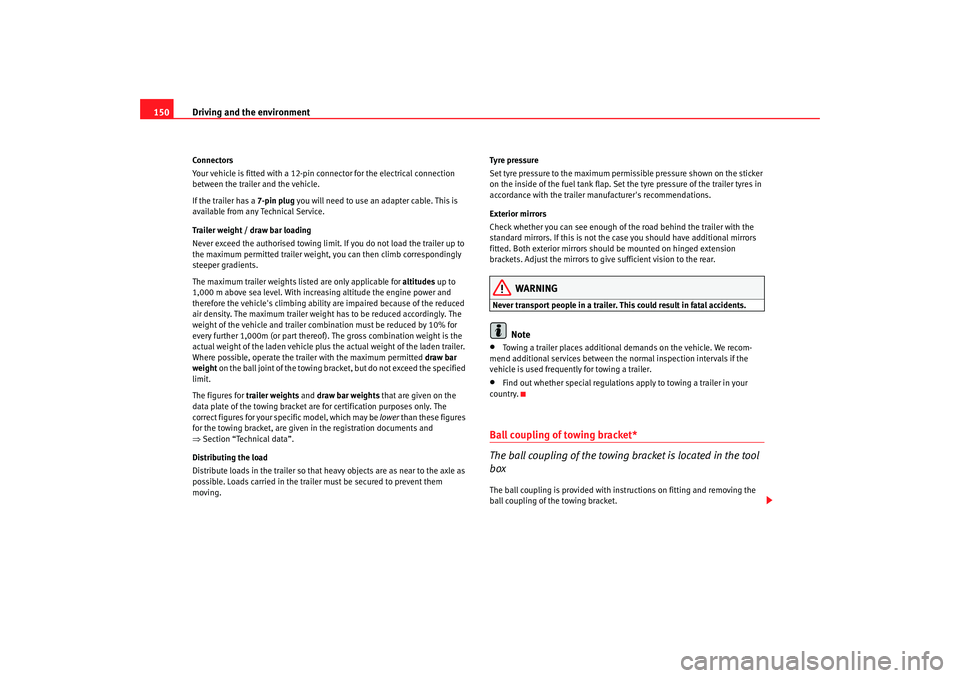 Seat Cordoba 2006  Owners Manual Driving and the environment
150Connectors
Your vehicle is fitted with a 12-pin  connector for the electrical connection 
between the trailer and the vehicle.
If the trailer has a  7-pin plug you will 