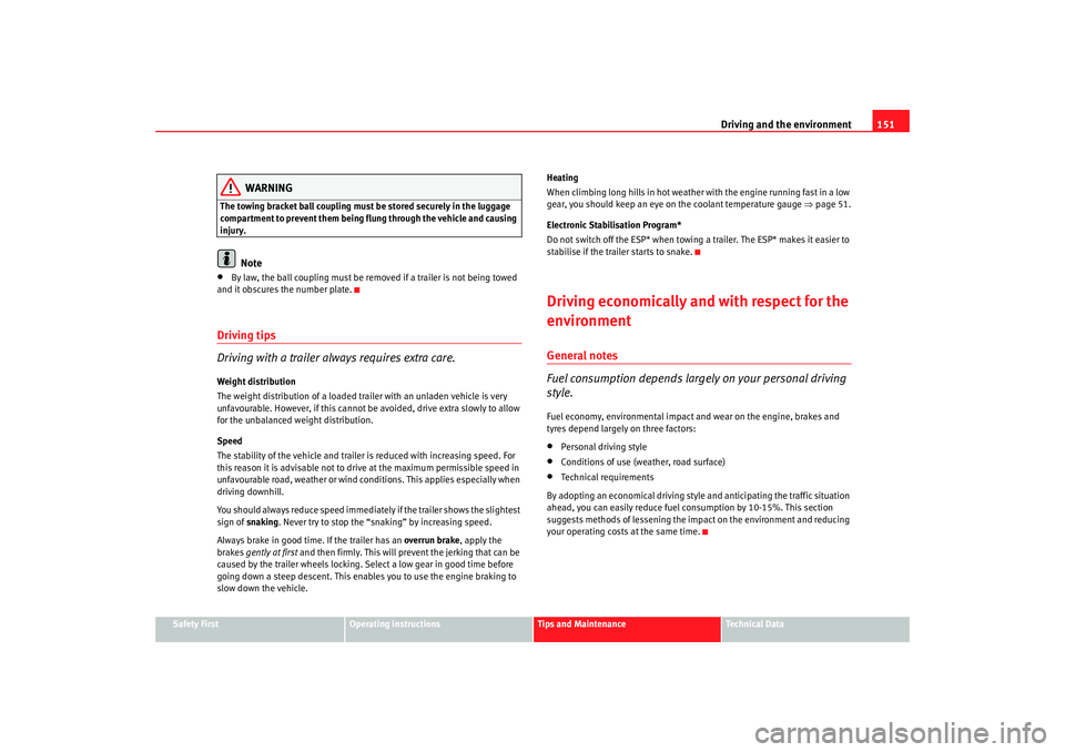 Seat Cordoba 2006  Owners Manual Driving and the environment151
Safety First
Operating instructions
Tips and Maintenance
Te c h n i c a l  D a t a
WARNING
The towing bracket ball coupling must be stored securely in the luggage 
compa