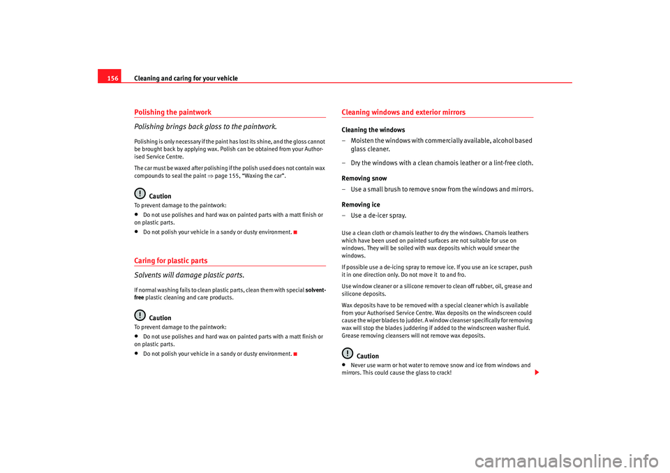 Seat Cordoba 2006  Owners Manual Cleaning and caring for your vehicle
156Polishing the paintwork
Polishing brings back gloss to the paintwork.Polishing is only necessary if the paint has lost its shine, and the gloss cannot 
be broug