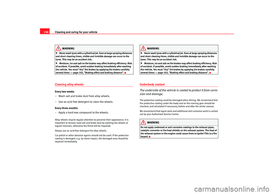 Seat Cordoba 2006  Owners Manual Cleaning and caring for your vehicle
158
WARNING
•
Never wash tyres with a cylindrical jet. Even at large spraying distances 
and short cleaning times, visible and invisible damage can occur to the 
