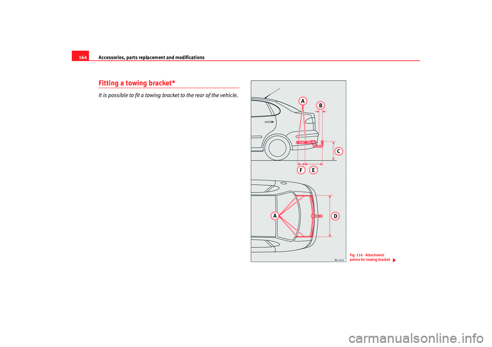 Seat Cordoba 2006 Owners Manual Accessories, parts replacement and modifications
164Fitting a towing bracket*It is possible to fit a towing bracket to the rear of the vehicle.
Fig. 116 Attachment
points for towing bracket
cordoba_ Seat Cordoba 2006 Owners Manual Accessories, parts replacement and modifications
164Fitting a towing bracket*It is possible to fit a towing bracket to the rear of the vehicle.
Fig. 116 Attachment
points for towing bracket
cordoba_