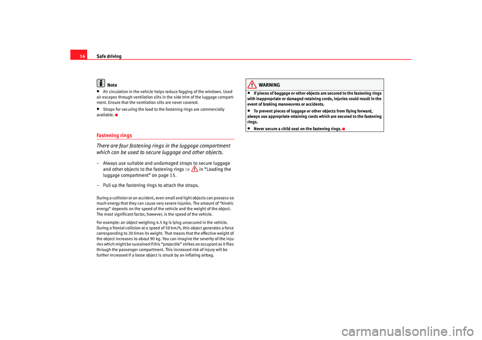 Seat Cordoba 2006 User Guide Safe driving
16
Note•
Air circulation in the vehicle helps re duce fogging of the windows. Used 
air escapes through ventilation slits in the side trim of the luggage compart-
ment. Ensure that the 