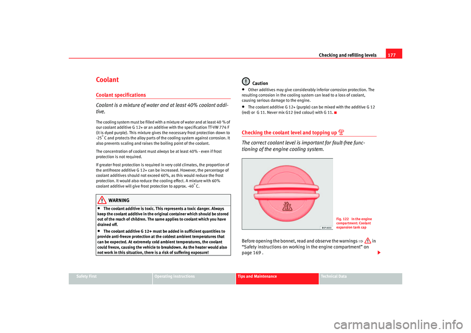Seat Cordoba 2006  Owners Manual Checking and refilling levels177
Safety First
Operating instructions
Tips and Maintenance
Te c h n i c a l  D a t a
CoolantCoolant specifications
Coolant is a mixture of water and at least 40% coolant