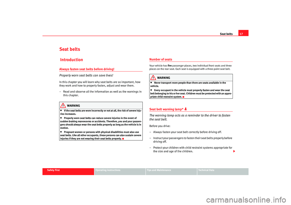 Seat Cordoba 2006  Owners Manual Seat belts17
Safety First
Operating instructions
Tips and Maintenance
Te c h n i c a l  D a t a
Seat belts IntroductionAlways fasten seat belts before driving!
Properly worn seat belts can save lives!
