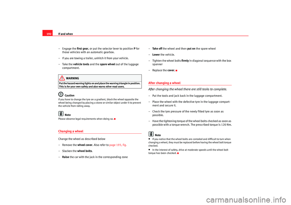 Seat Cordoba 2006 Owners Manual If and when
192
– Engage the first gear, or put the selector lever to position P for
those vehicles with an automatic gearbox.
– If you are towing a trailer, unhitch it from your vehicle.
– T Seat Cordoba 2006 Owners Manual If and when
192
– Engage the first gear, or put the selector lever to position P for
those vehicles with an automatic gearbox.
– If you are towing a trailer, unhitch it from your vehicle.
– T