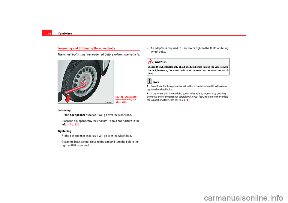 Seat Cordoba 2006 Owners Manual If and when
194Loosening and tightening the wheel bolts
The wheel bolts must be loosened before raising the vehicle.Loosening
–Fit the box spanner as far as it will go over the wheel bolt.
– Gra Seat Cordoba 2006 Owners Manual If and when
194Loosening and tightening the wheel bolts
The wheel bolts must be loosened before raising the vehicle.Loosening
–Fit the box spanner as far as it will go over the wheel bolt.
– Gra