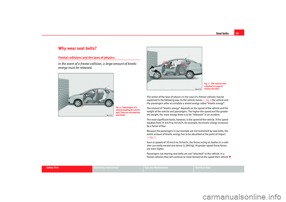 Seat Cordoba 2006 Owners Guide Seat belts19
Safety First
Operating instructions
Tips and Maintenance
Te c h n i c a l  D a t a
Why wear seat belts?Frontal collisions and the laws of physics
In the event of a frontal collision, a la