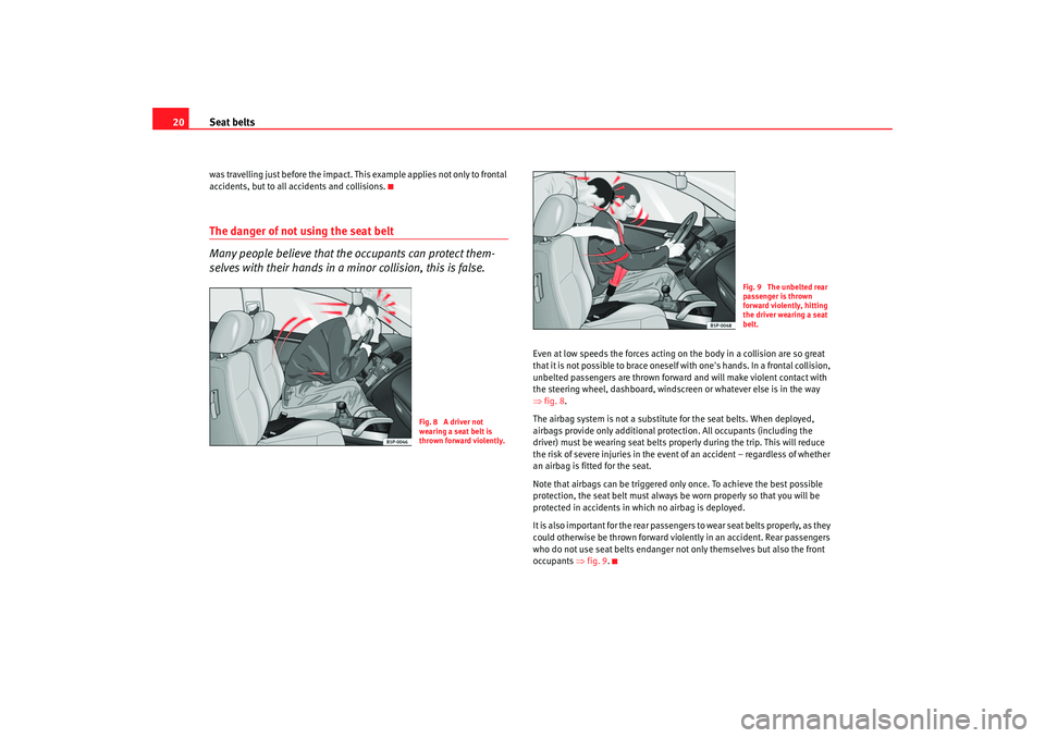 Seat Cordoba 2006  Owners Manual Seat belts
20was travelling just before the impact. This example applies not only to frontal 
accidents, but to all accidents and collisions.The danger of not using the seat belt
Many people believe t