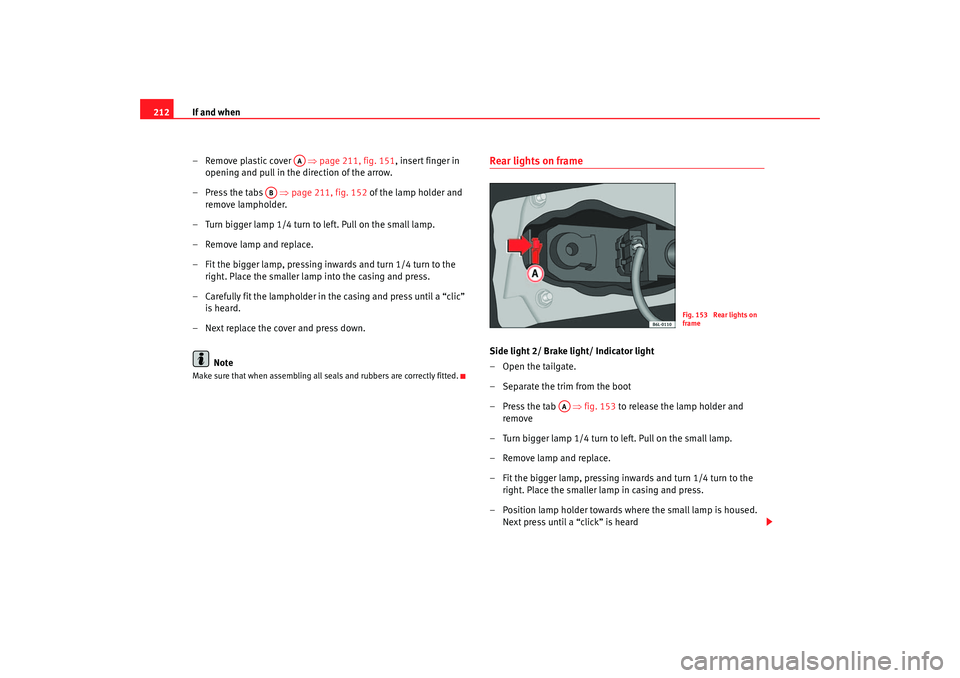 Seat Cordoba 2006 Owners Manual If and when
212
–Remove plastic cover ⇒page 211, fig. 151 , insert finger in
opening and pull in the direction of the arrow.
– Press the tabs ⇒page 211, fig. 152 of the lamp holder and
re Seat Cordoba 2006 Owners Manual If and when
212
–Remove plastic cover ⇒page 211, fig. 151 , insert finger in
opening and pull in the direction of the arrow.
– Press the tabs ⇒page 211, fig. 152 of the lamp holder and
re