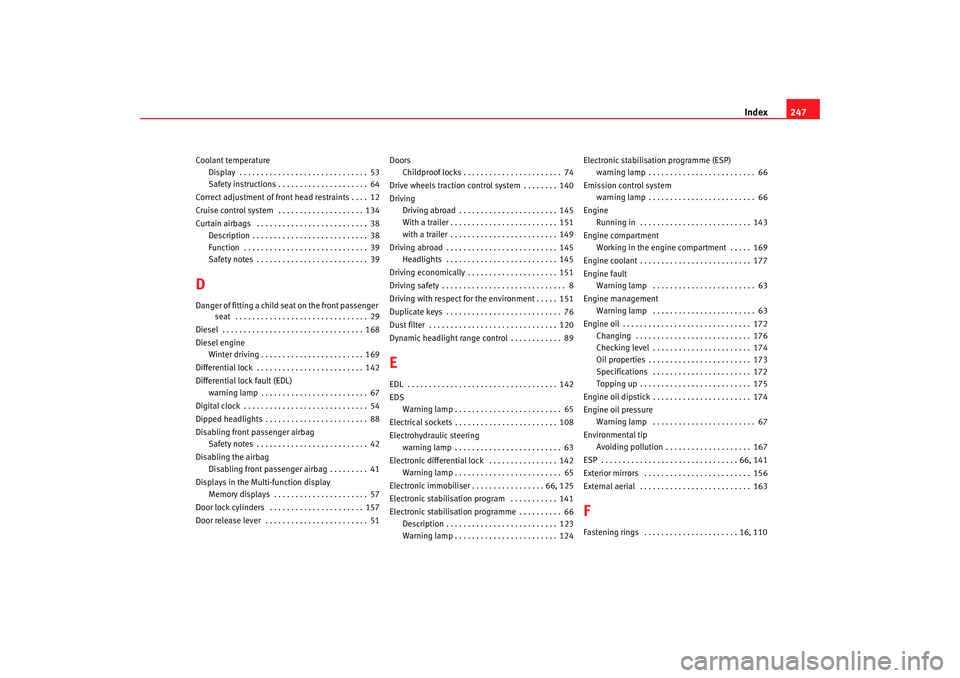 Seat Cordoba 2006  Owners Manual Index247
Coolant temperature
Display  . . . . . . . . . . . . . . . . . . . . . . . . . . . . . . 53
Safety instructions . . . . . . . . . . . . . . . . . . . . . 64
Correct adjustment of front head r