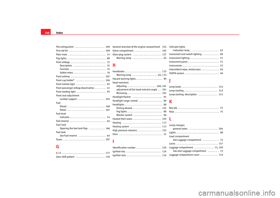 Seat Cordoba 2006 Owners Manual Index
248Fire extinguisher . . . . . . . . . . . . . . . . . . . . . . . . 109
First aid kit . . . . . . . . . . . . . . . . . . . . . . . . . . . . . 109
Floor mats . . . . . . . . . . . . . . . Seat Cordoba 2006 Owners Manual Index
248Fire extinguisher . . . . . . . . . . . . . . . . . . . . . . . . 109
First aid kit . . . . . . . . . . . . . . . . . . . . . . . . . . . . . 109
Floor mats . . . . . . . . . . . . . . .