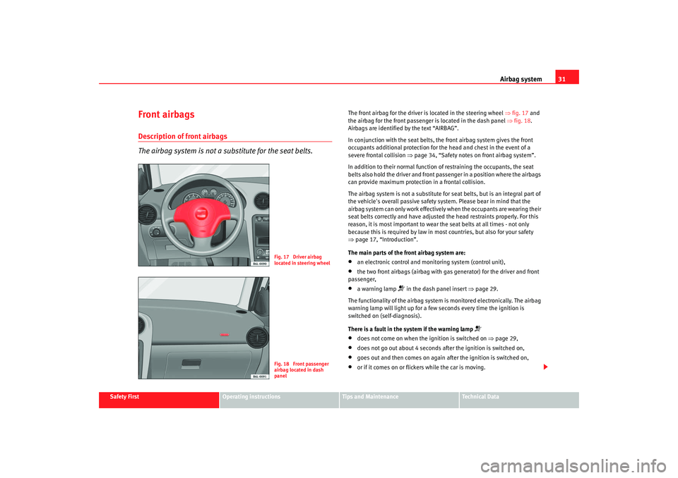 Seat Cordoba 2006 Owners Guide Airbag system31
Safety First
Operating instructions
Tips and Maintenance
Te c h n i c a l  D a t a
Front airbagsDescription of front airbags
The airbag system is not a substitute for the seat belts.
T