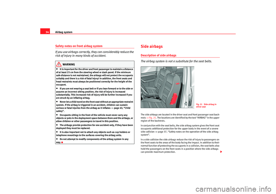 Seat Cordoba 2006 Owners Guide Airbag system
34Safety notes on front airbag system
If you use airbags correctly, they can considerably reduce the 
risk of injury in many kinds of accident.
WARNING
•
It is important for the driver