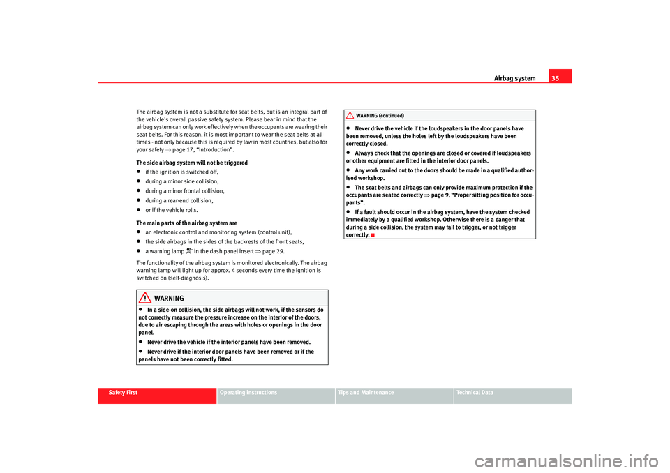 Seat Cordoba 2006 Owners Guide Airbag system35
Safety First
Operating instructions
Tips and Maintenance
Te c h n i c a l  D a t a
The airbag system is not a substitute for seat belts, but is an integral part of 
the vehicles overa
